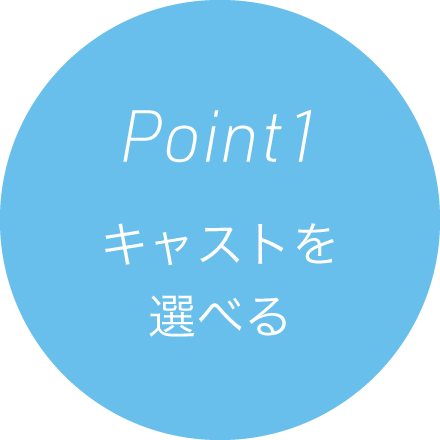 Point 1 キャストを選べる